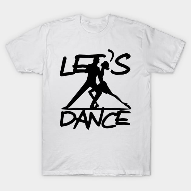 Let's Dance Dancing Gift T-Shirt T-Shirt by KAOZ